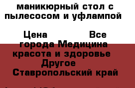 маникюрный стол с пылесосом и уфлампой › Цена ­ 10 000 - Все города Медицина, красота и здоровье » Другое   . Ставропольский край